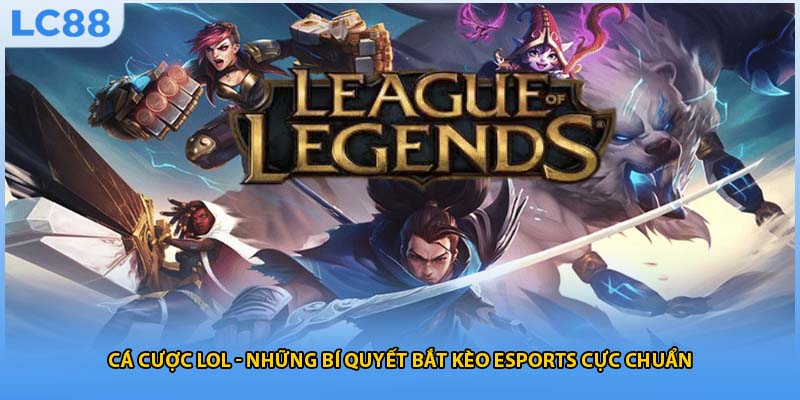 Cá Cược Lol - Những Bí Quyết Bắt Kèo Esports Cực Chuẩn