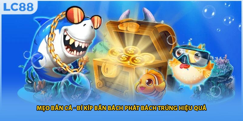 Mẹo Bắn Cá - Bí Kíp Bắn Bách Phát Bách Trúng Hiệu Quả