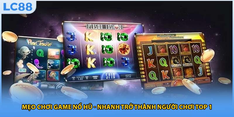 Mẹo Chơi Game Nổ Hũ - Nhanh Trở Thành Người Chơi Top 1