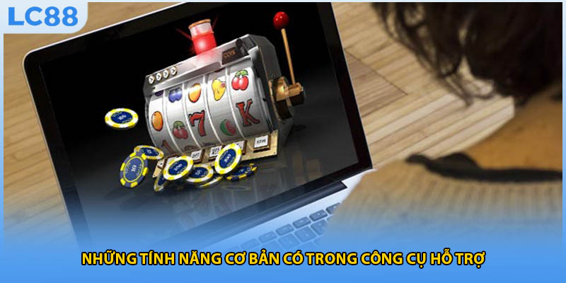 Những tính năng cơ bản có trong công cụ hỗ trợ